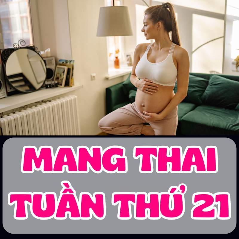 Mẹ bầu mang thai tuần thứ 21 sẽ có những thay đổi bất ngờ